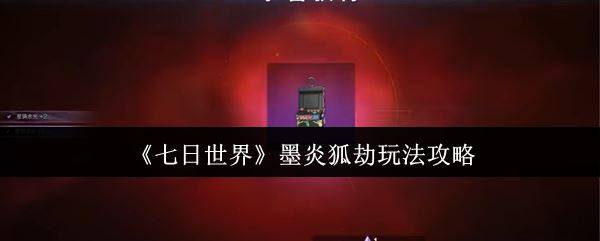 《七日世界》墨炎狐劫玩法攻略