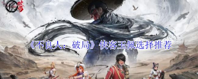 《不良人：破局》侠客玉佩选择推荐